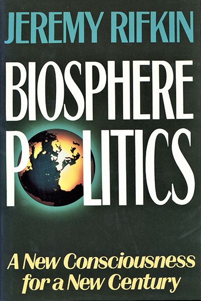 Biosphere Politics: A New Consciousness for a New Century by Jeremy Rifkin published in 1991 by Crown Publishers, Inc.